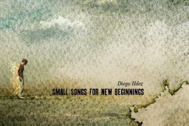 Diego Hernández "Small Songs for New Beginnings", 2012 Foehn Records