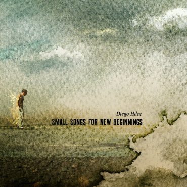 Diego Hernández "Small Songs for New Beginnings", 2012 Foehn Records