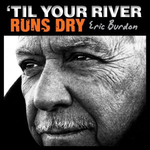 Eric Burdon "Til Your River Runs Dry"  y 50 aniversario The Animals