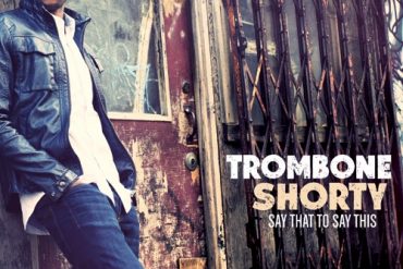 Trombone Shorty “Say That to Say This”, nuevo disco