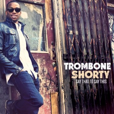 Trombone Shorty “Say That to Say This”, nuevo disco