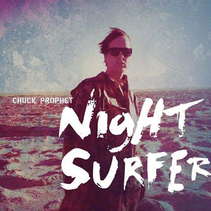 Entrevista a Chuck Prophet, el surfero nocturno Night Surfer 2014