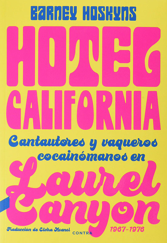 Hotel California Cantautores y vaqueros cocainómanos en Laurel Canyon, 1967-1976