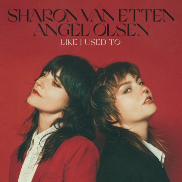 Angel Olsen y Sharon Van Etten unidas para cantar Like I Used To