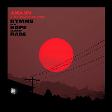 Amann & The Wayward Sons publican nuevo disco, Hymns Of Hope And Rage