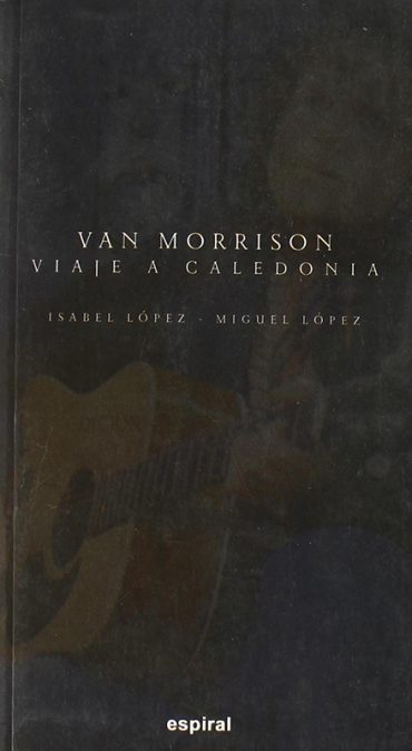 Van Morrison, viaje a Caledonia. Isabel López y Miguel López libro