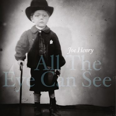 Nuevo-disco-de-Joe-Henry-All-The-Eye-Can-See.j
