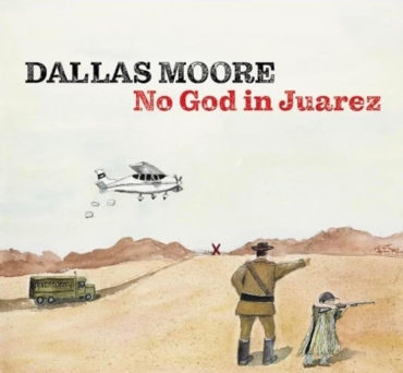 Dallas Moore tiene nuevo disco, No God in Juarez escrito junto al outlaw Billie Gant